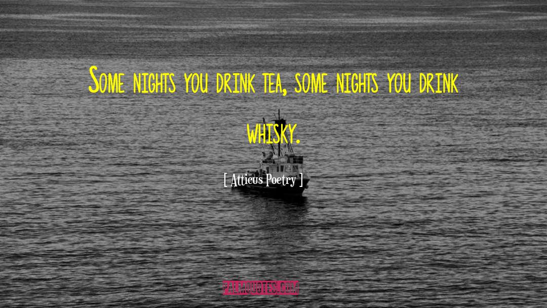 Atticus Poetry Quotes: Some nights you drink tea,