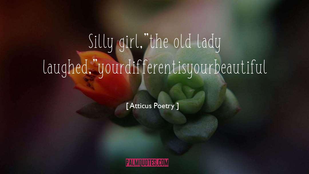 Atticus Poetry Quotes: Silly girl,