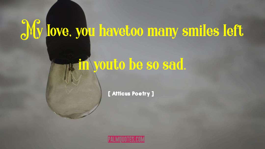 Atticus Poetry Quotes: My love, <br />you have<br