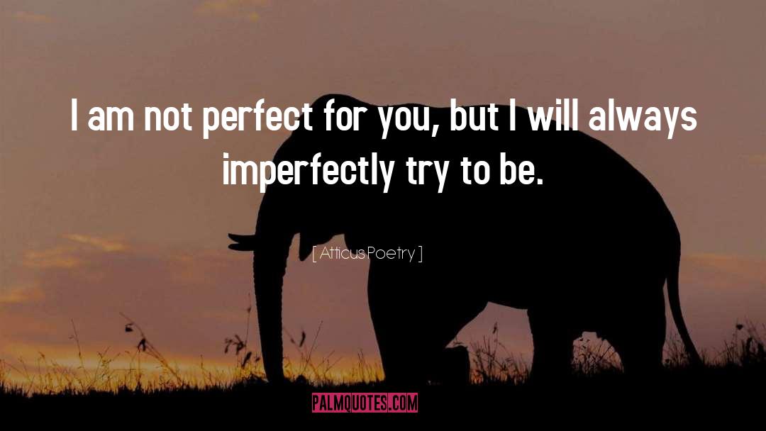 Atticus Poetry Quotes: I am not perfect for