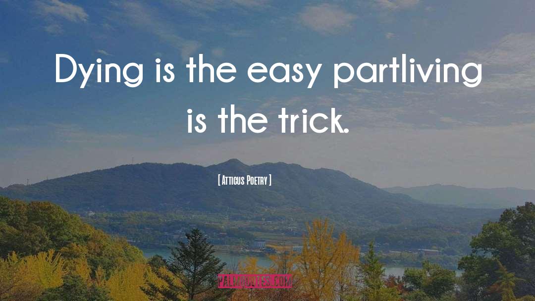 Atticus Poetry Quotes: Dying is the easy part<br