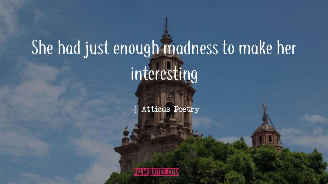 Atticus Poetry Quotes: She had just enough madness