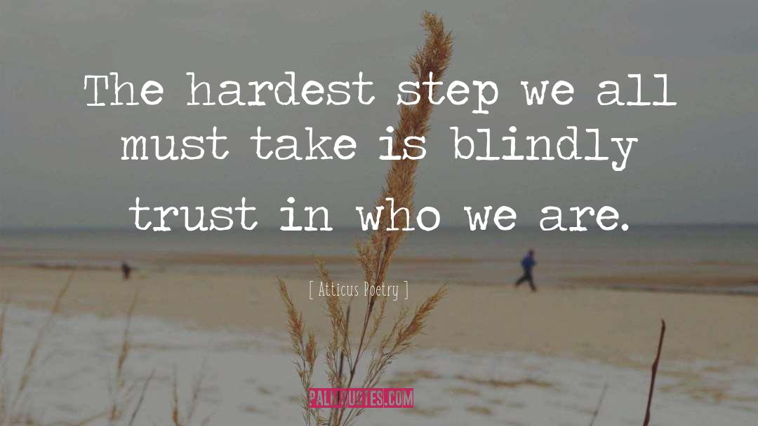 Atticus Poetry Quotes: The hardest step we all
