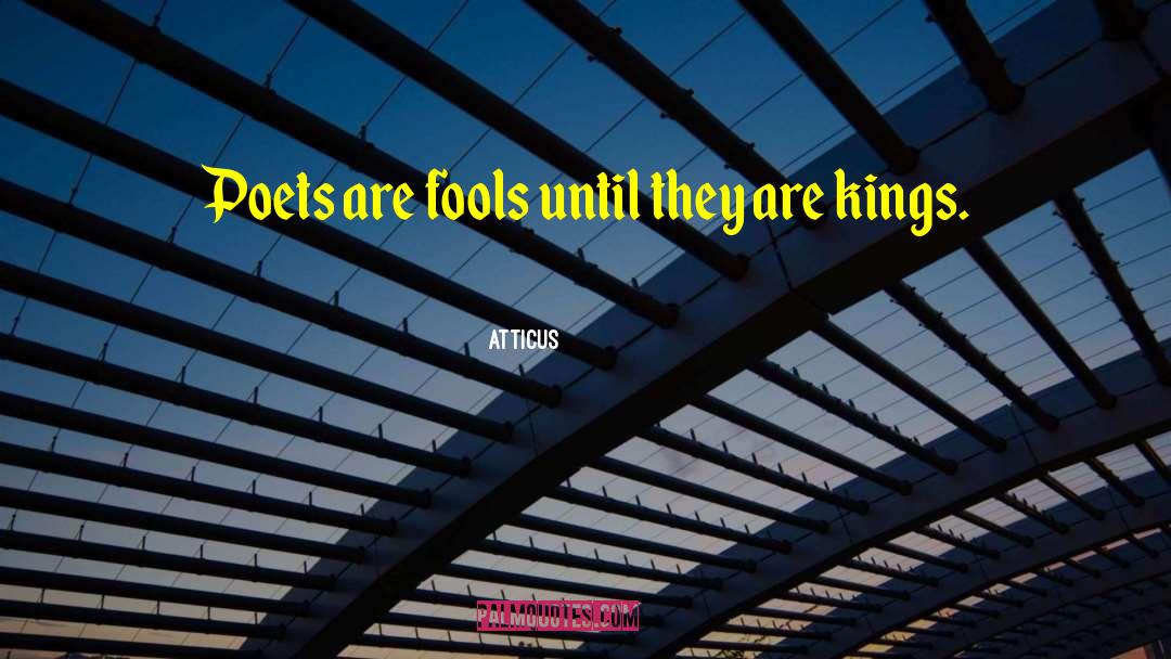 Atticus Quotes: Poets are fools until they