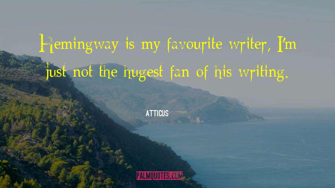 Atticus Quotes: Hemingway is my favourite writer,