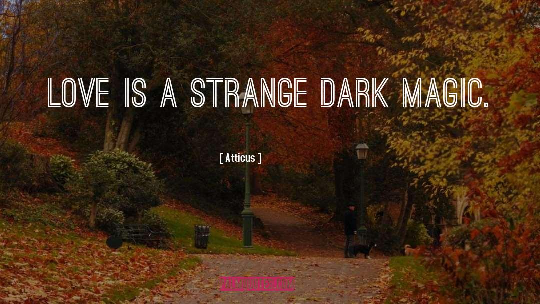 Atticus Quotes: Love is a strange dark