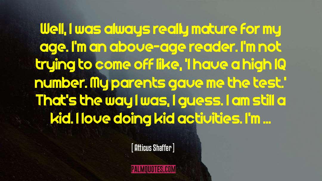 Atticus Shaffer Quotes: Well, I was always really