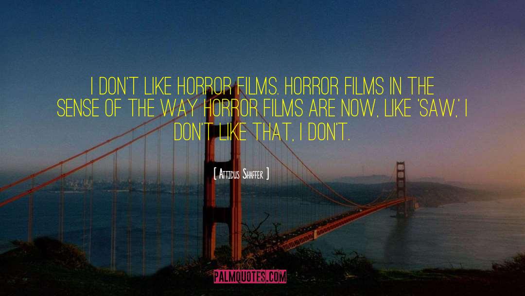 Atticus Shaffer Quotes: I don't like horror films.
