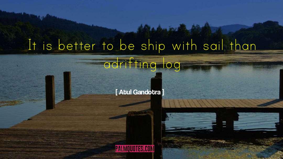 Atul Gandotra Quotes: It is better to be