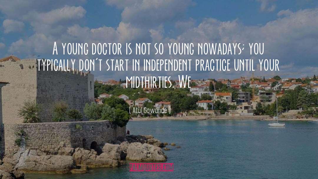 Atul Gawande Quotes: A young doctor is not
