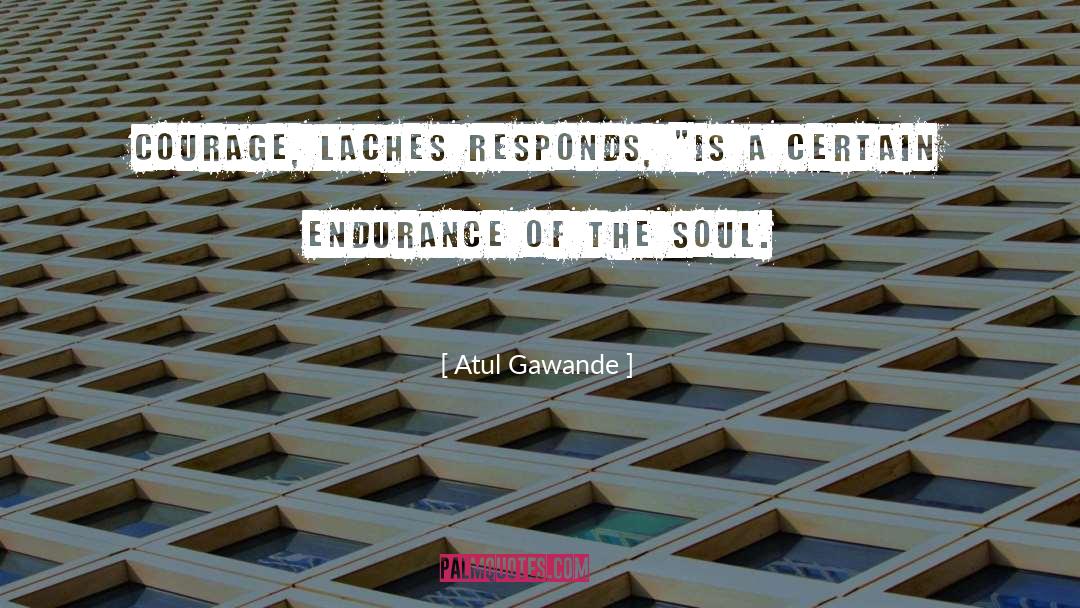 Atul Gawande Quotes: Courage, Laches responds, 