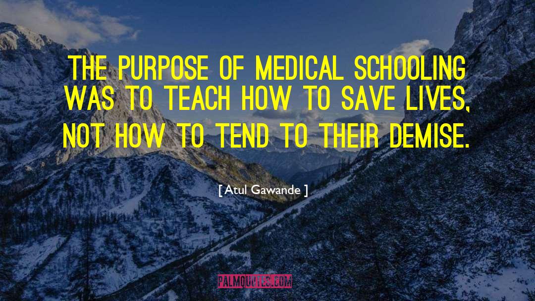 Atul Gawande Quotes: The purpose of medical schooling