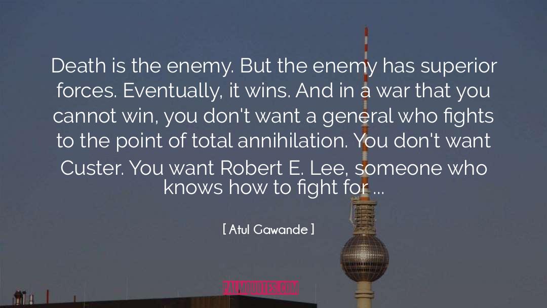 Atul Gawande Quotes: Death is the enemy. But