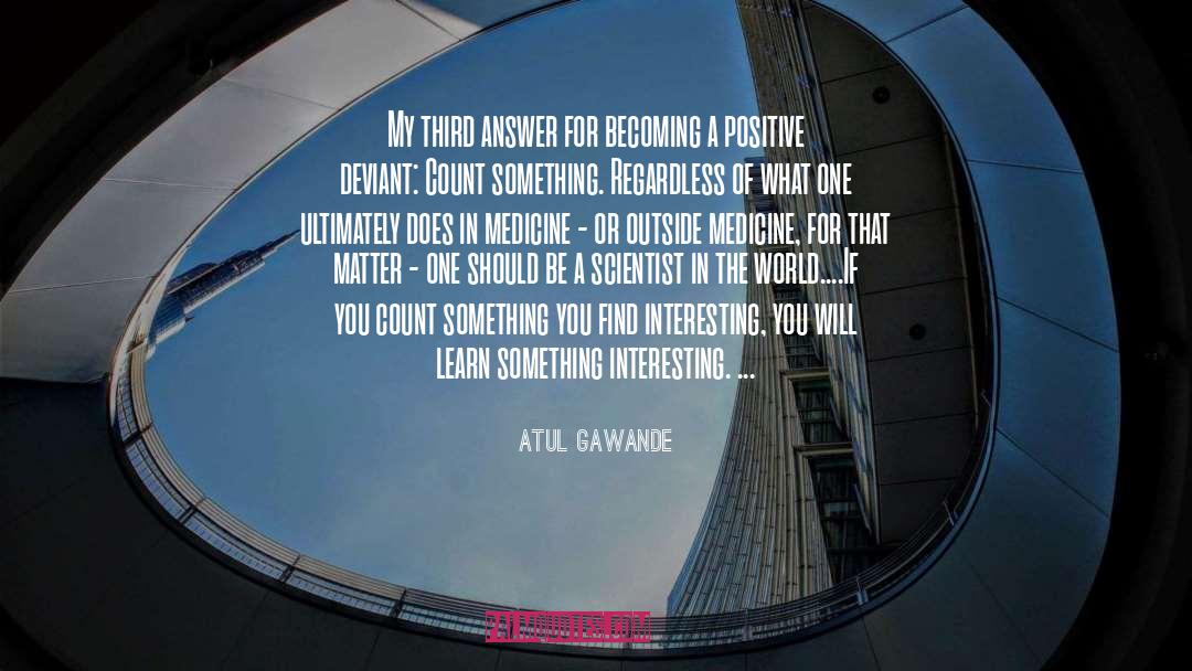 Atul Gawande Quotes: My third answer for becoming