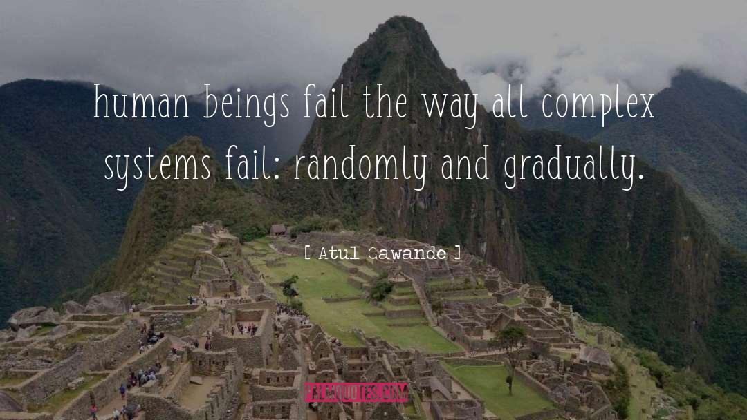 Atul Gawande Quotes: human beings fail the way