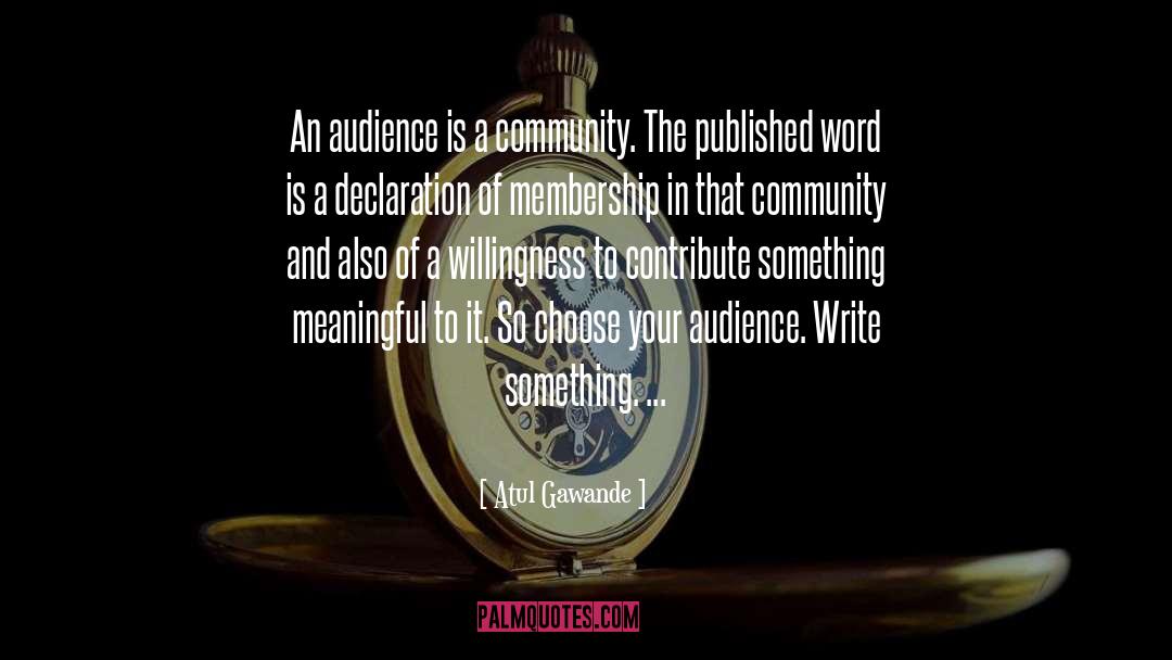 Atul Gawande Quotes: An audience is a community.