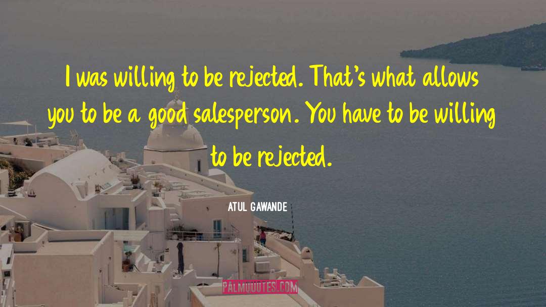 Atul Gawande Quotes: I was willing to be