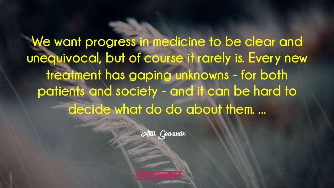 Atul Gawande Quotes: We want progress in medicine