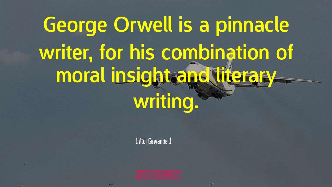 Atul Gawande Quotes: George Orwell is a pinnacle