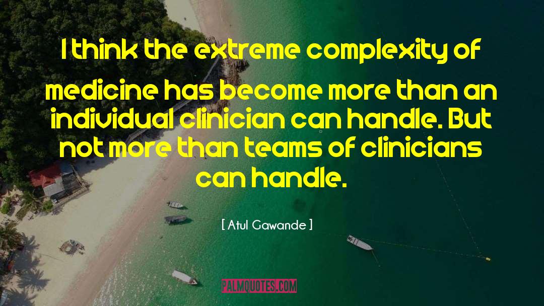 Atul Gawande Quotes: I think the extreme complexity
