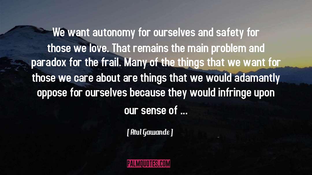 Atul Gawande Quotes: We want autonomy for ourselves