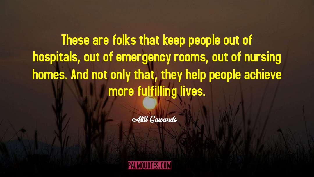 Atul Gawande Quotes: These are folks that keep