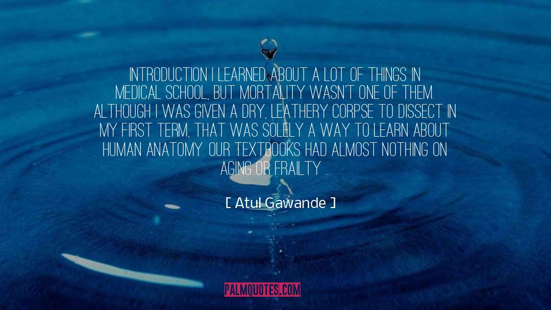 Atul Gawande Quotes: Introduction I learned about a