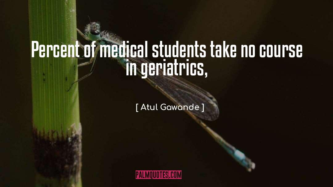 Atul Gawande Quotes: Percent of medical students take