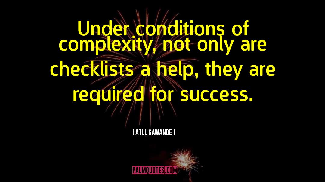 Atul Gawande Quotes: Under conditions of complexity, not