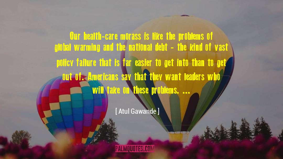 Atul Gawande Quotes: Our health-care morass is like