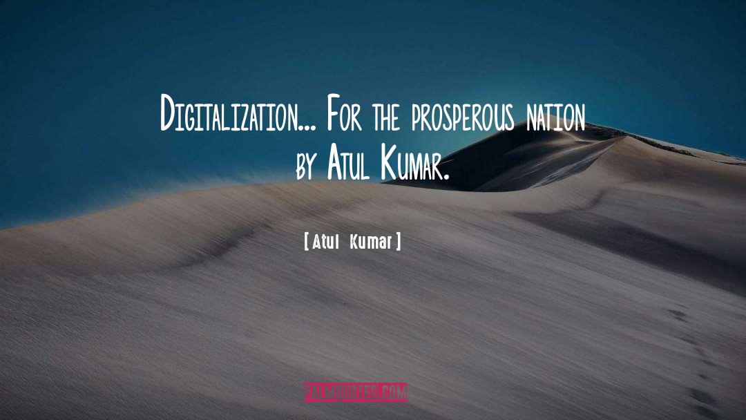 Atul   Kumar Quotes: Digitalization... For the prosperous nation