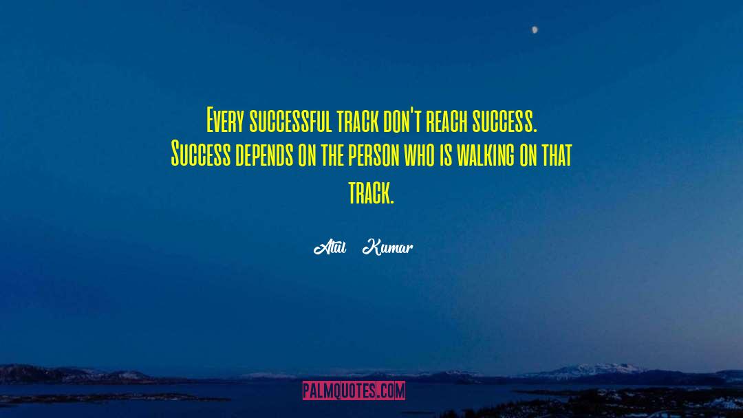 Atul   Kumar Quotes: Every successful track don't reach