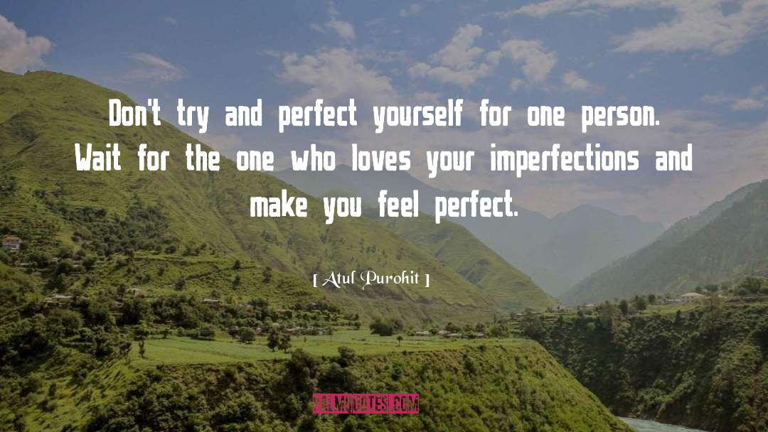 Atul Purohit Quotes: Don't try and perfect yourself