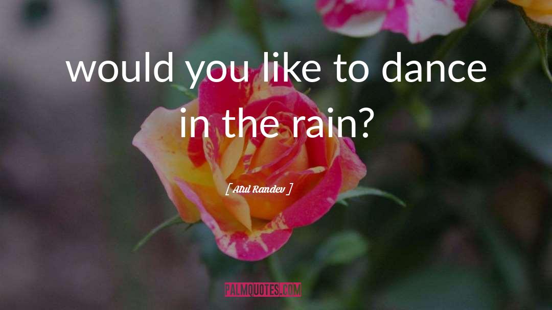 Atul Randev Quotes: would you like to dance
