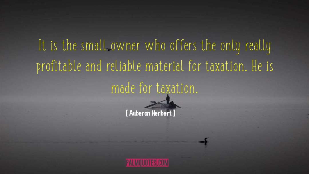 Auberon Herbert Quotes: It is the small owner