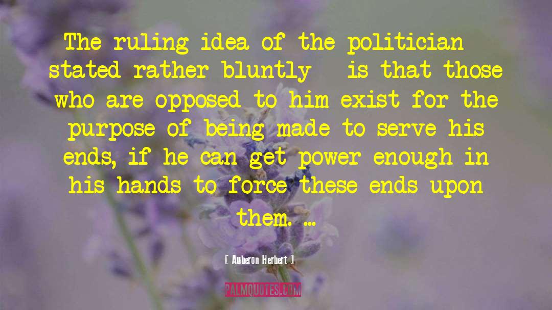 Auberon Herbert Quotes: The ruling idea of the