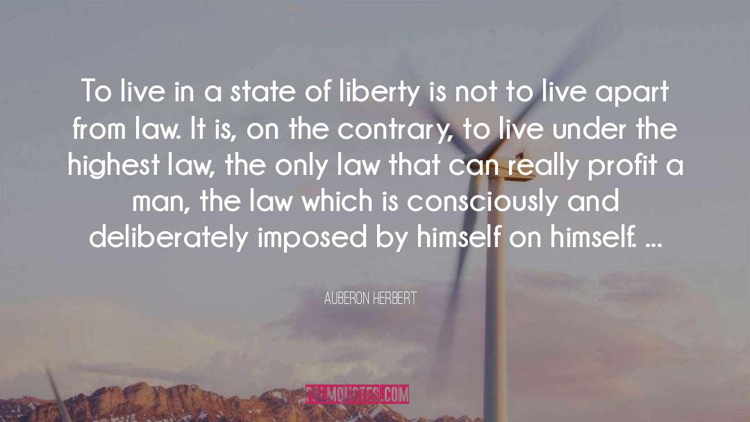 Auberon Herbert Quotes: To live in a state