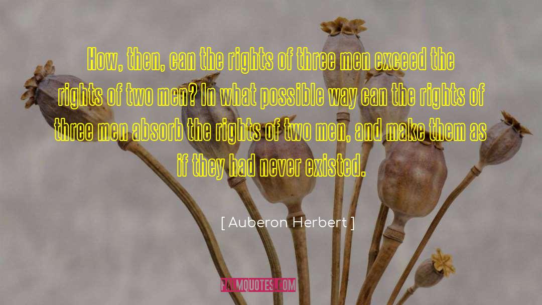 Auberon Herbert Quotes: How, then, can the rights