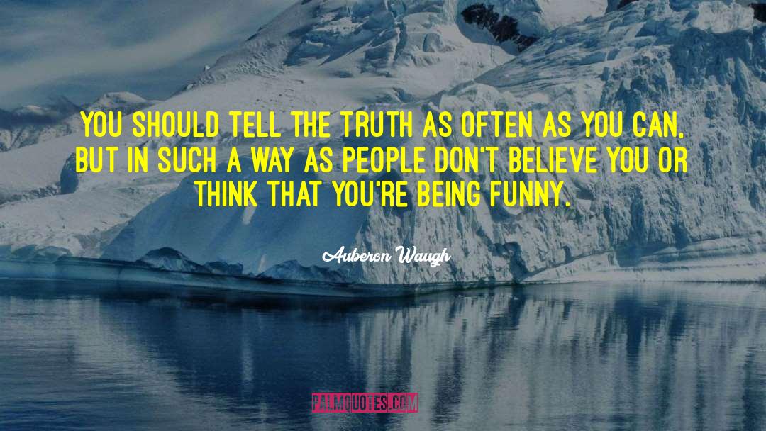 Auberon Waugh Quotes: You should tell the truth