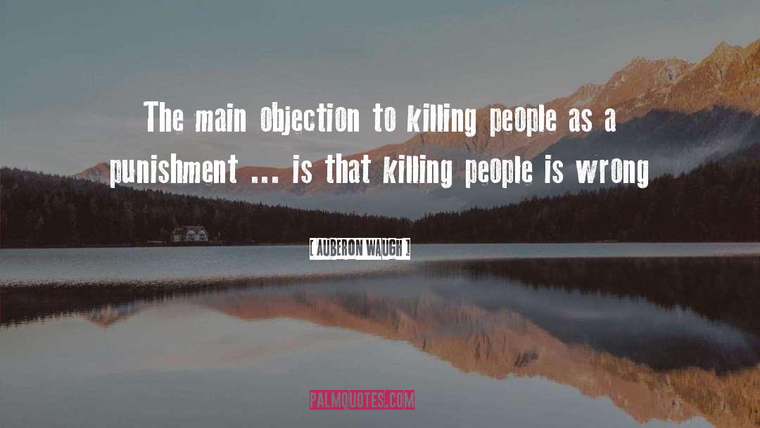 Auberon Waugh Quotes: The main objection to killing