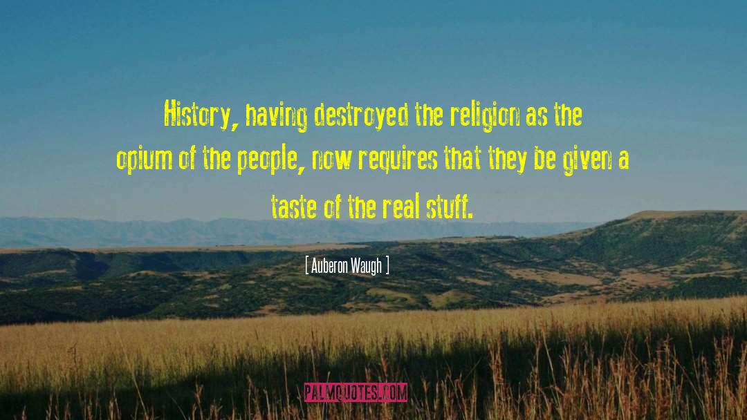 Auberon Waugh Quotes: History, having destroyed the religion