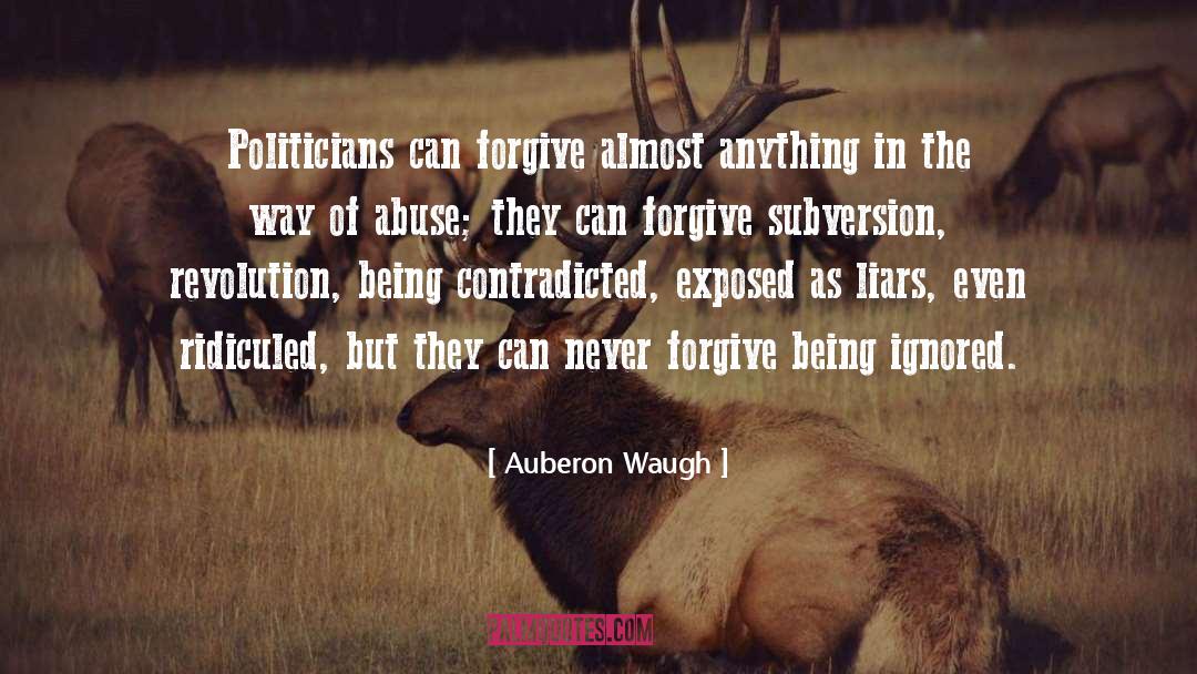 Auberon Waugh Quotes: Politicians can forgive almost anything