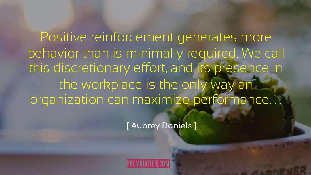 Aubrey Daniels Quotes: Positive reinforcement generates more behavior