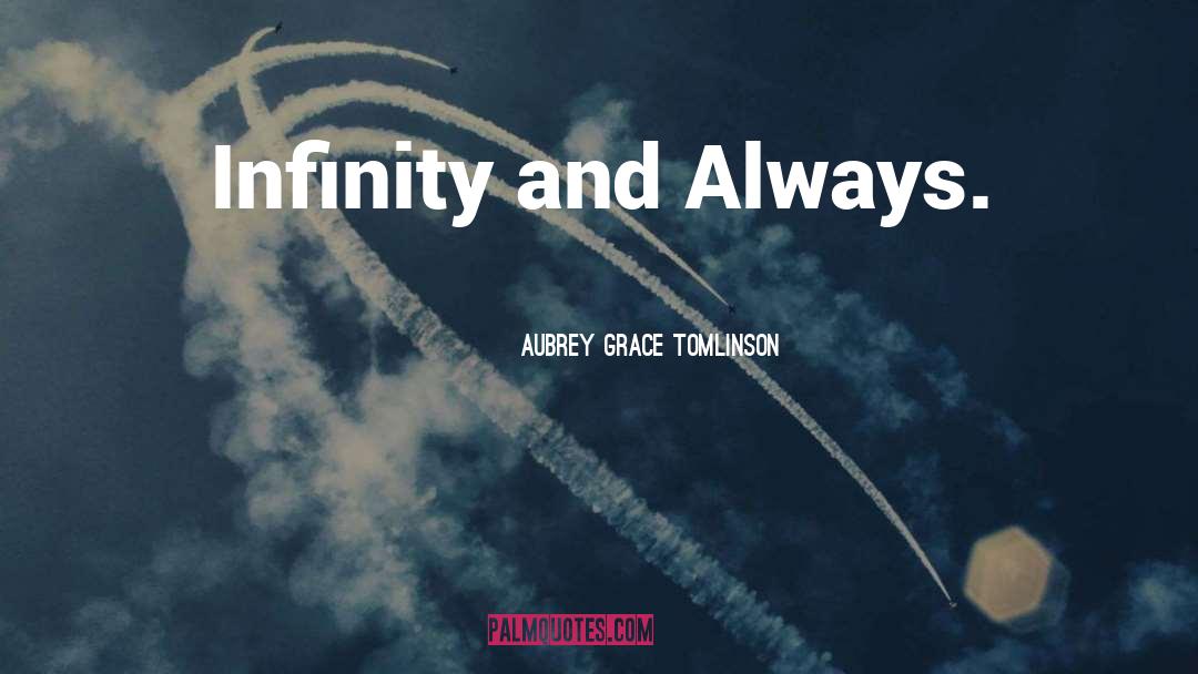 Aubrey Grace Tomlinson Quotes: Infinity and Always.