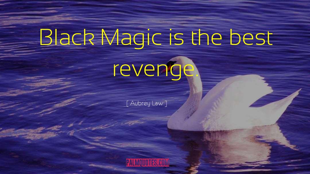 Aubrey Law Quotes: Black Magic is the best