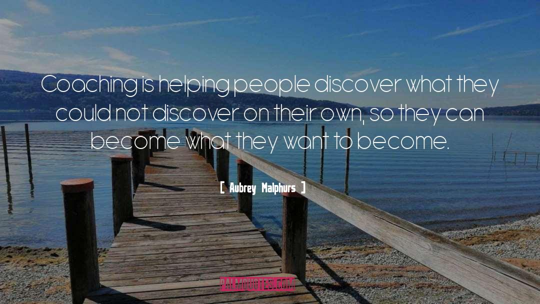 Aubrey Malphurs Quotes: Coaching is helping people discover