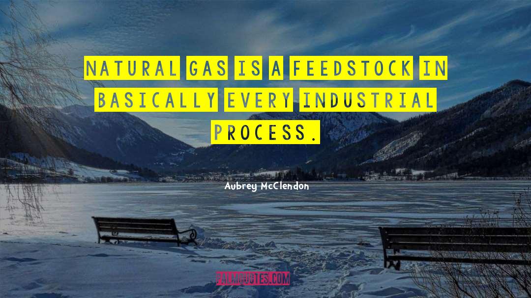 Aubrey McClendon Quotes: Natural gas is a feedstock