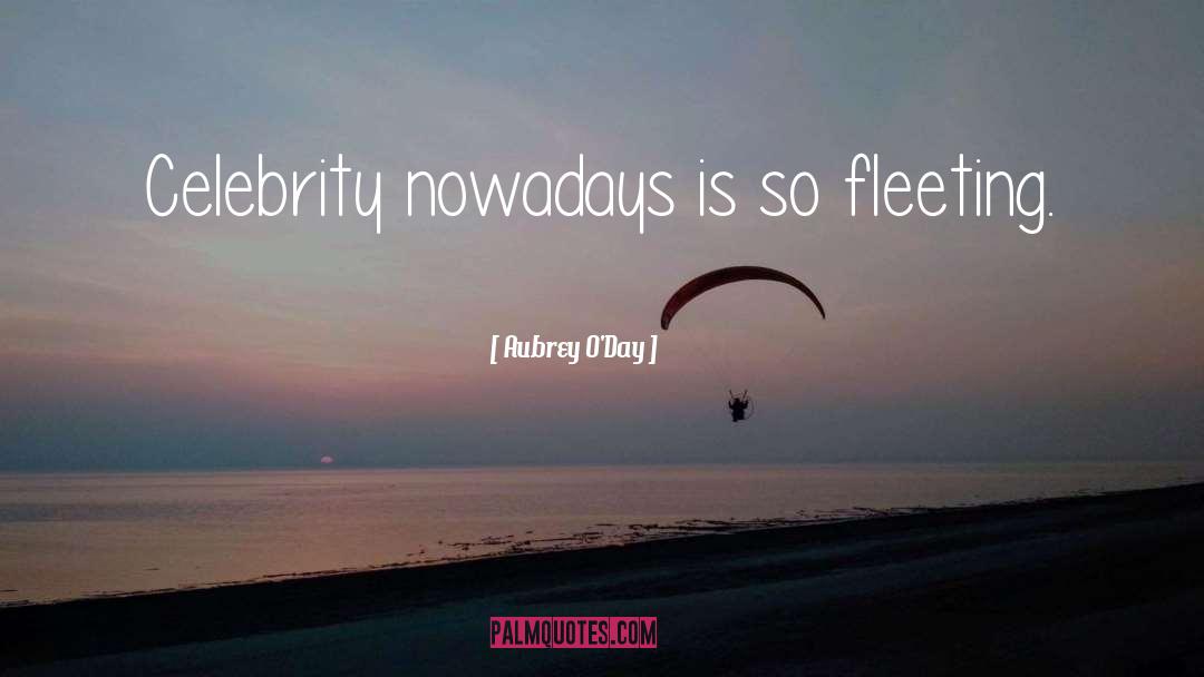 Aubrey O'Day Quotes: Celebrity nowadays is so fleeting.