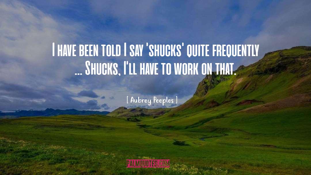 Aubrey Peeples Quotes: I have been told I