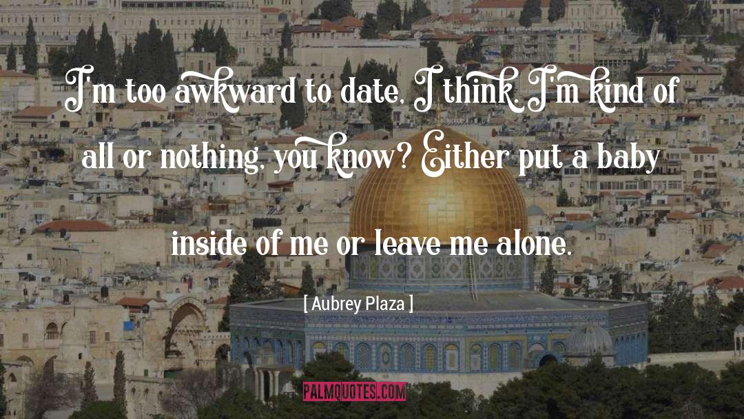 Aubrey Plaza Quotes: I'm too awkward to date,
